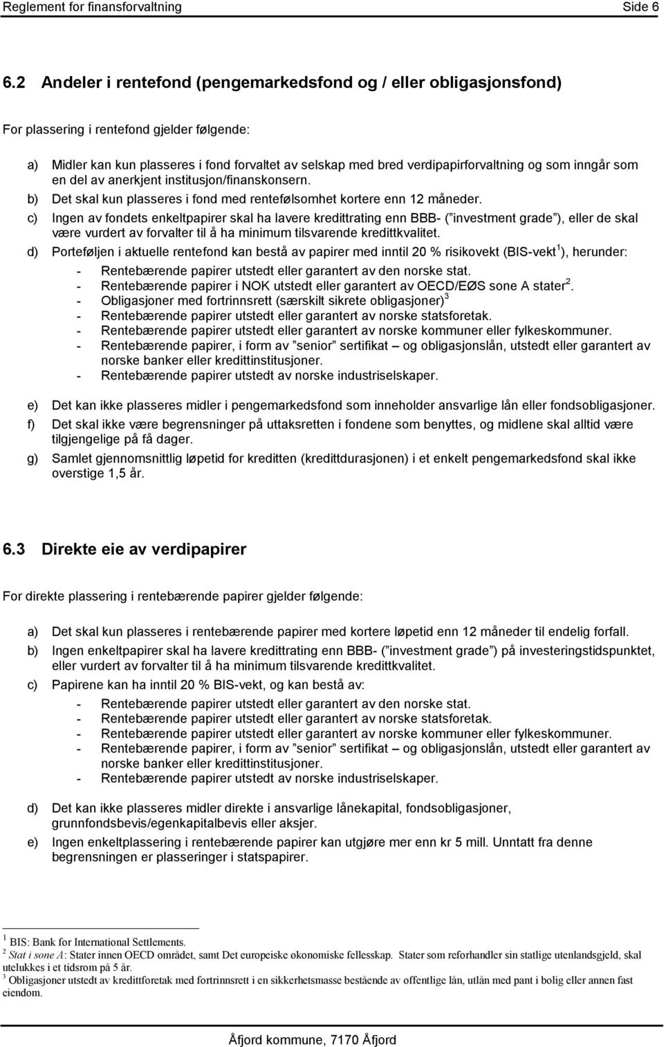 og som inngår som en del av anerkjent institusjon/finanskonsern. b) Det skal kun plasseres i fond med rentefølsomhet kortere enn 12 måneder.