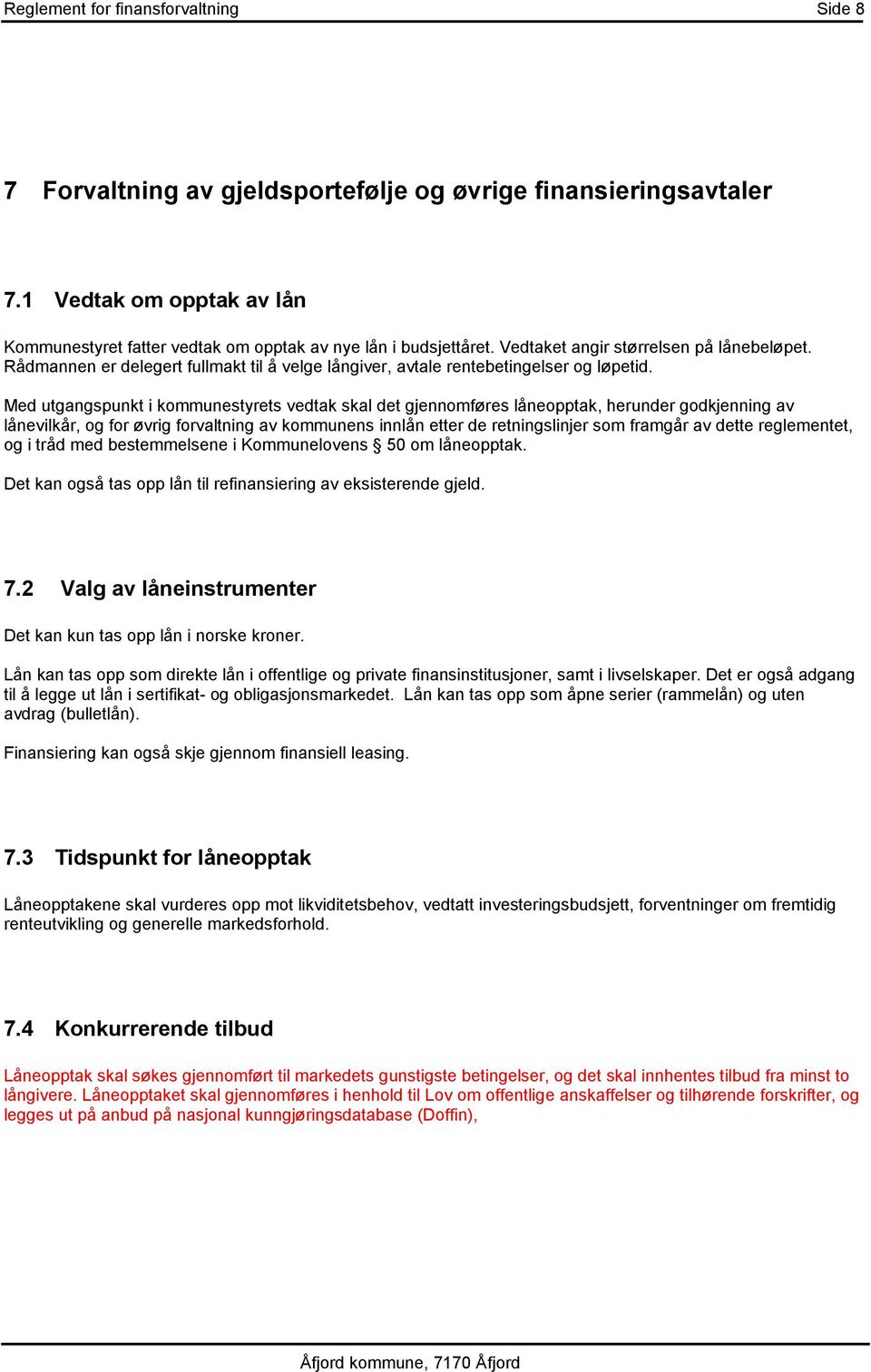 Med utgangspunkt i kommunestyrets vedtak skal det gjennomføres låneopptak, herunder godkjenning av lånevilkår, og for øvrig forvaltning av kommunens innlån etter de retningslinjer som framgår av