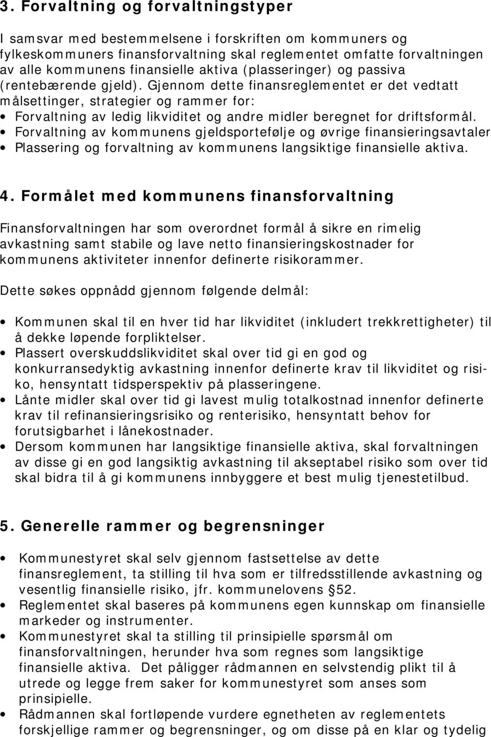 Gjennom dette finansreglementet er det vedtatt målsettinger, strategier og rammer for: Forvaltning av ledig likviditet og andre midler beregnet for driftsformål.