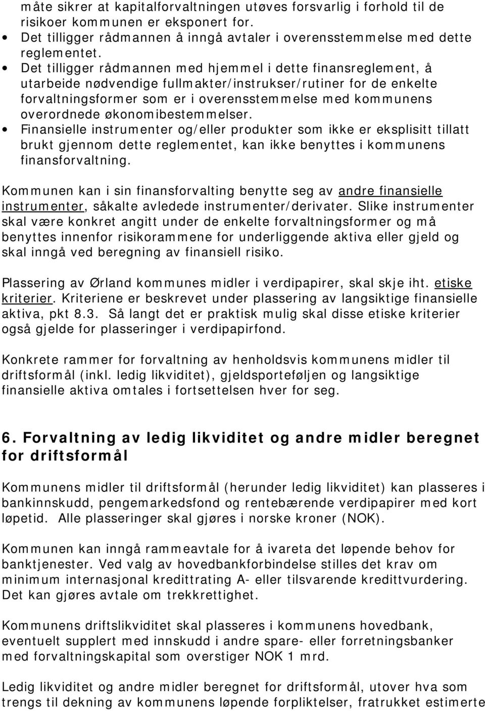 økonomibestemmelser. Finansielle instrumenter og/eller produkter som ikke er eksplisitt tillatt brukt gjennom dette reglementet, kan ikke benyttes i kommunens finansforvaltning.