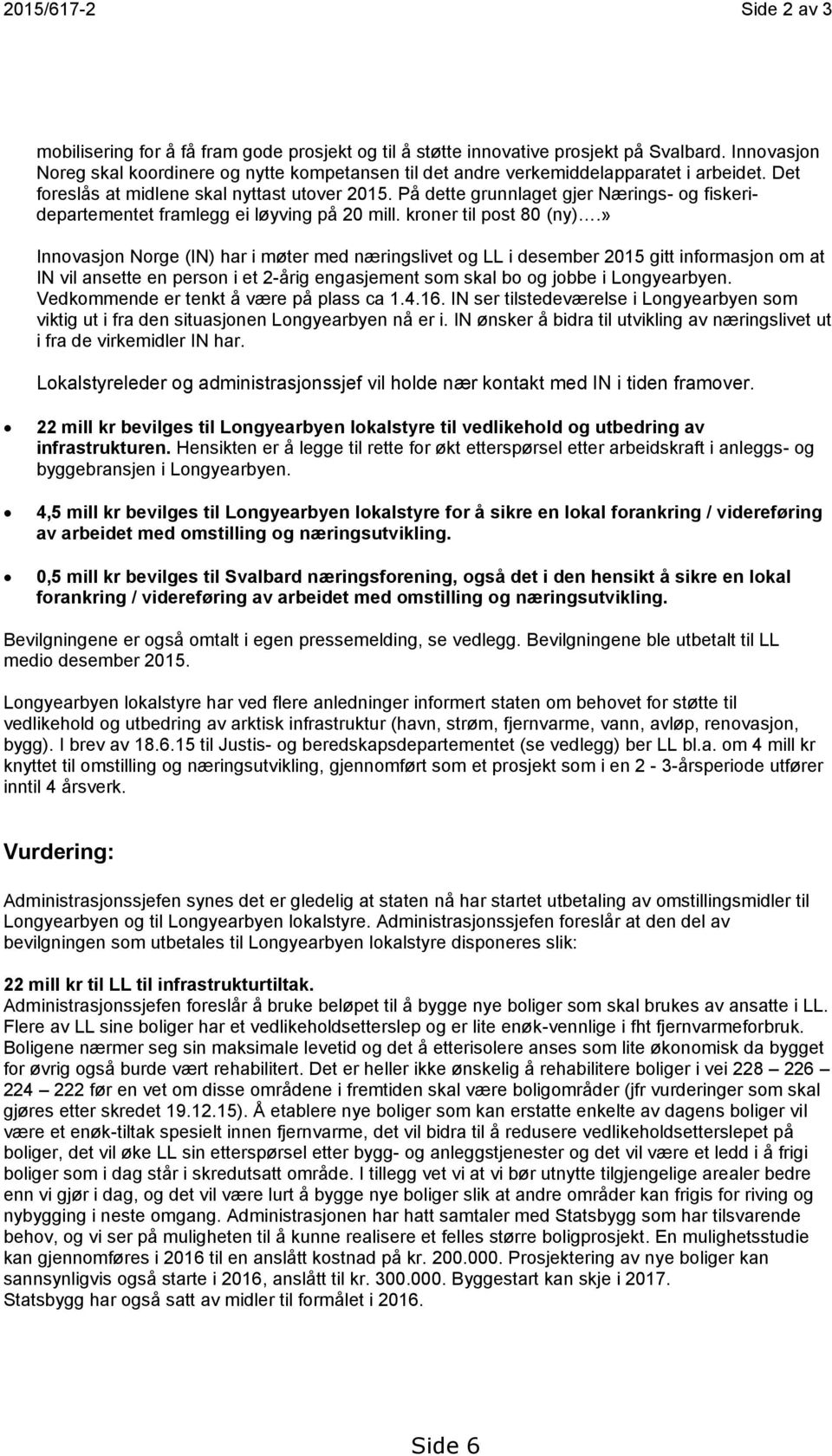 På dette grunnlaget gjer Nærings- og fiskeridepartementet framlegg ei løyving på 20 mill. kroner til post 80 (ny).