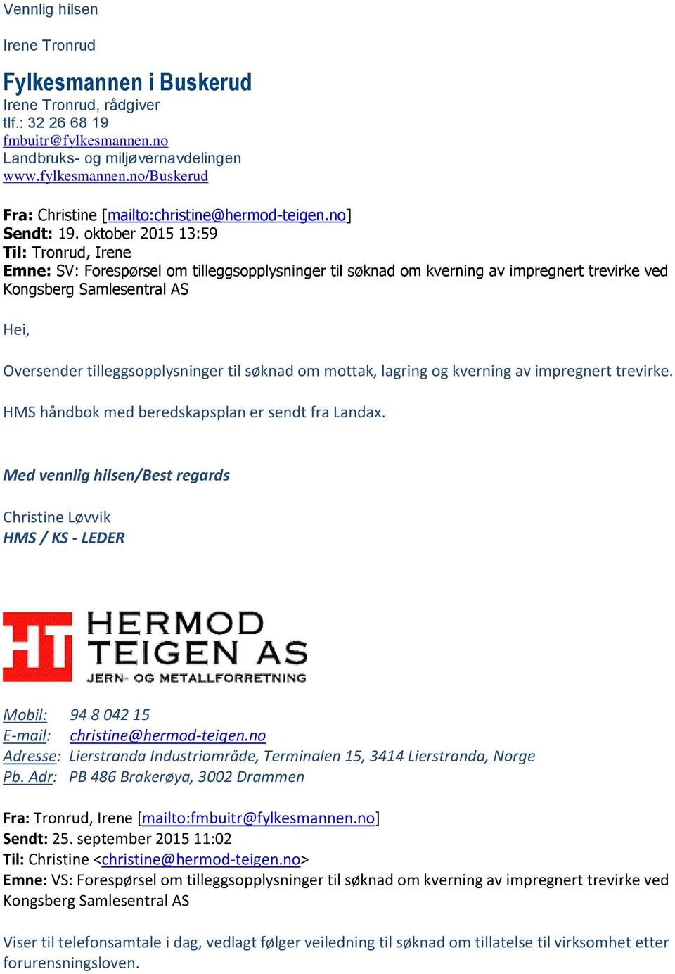 Med vennlig hilsen/best regards HMS / KS - LEDER Mobil: 94 8 042 15 E-mail: christine@hermod-teigen.no Adresse: Lierstranda Industriområde, Terminalen 15, 3414 Lierstranda, Norge Pb.