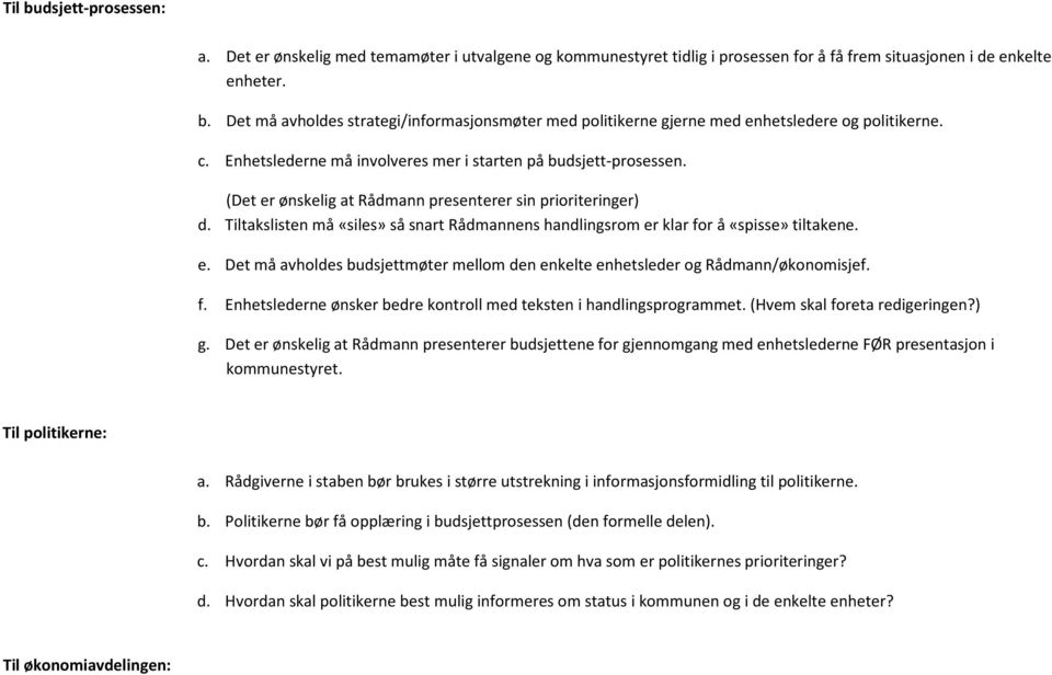 Tiltakslisten må «siles» så snart Rådmannens handlingsrom er klar for å «spisse» tiltakene. e. Det må avholdes budsjettmøter mellom den enkelte enhetsleder og Rådmann/økonomisjef. f. Enhetslederne ønsker bedre kontroll med teksten i handlingsprogrammet.