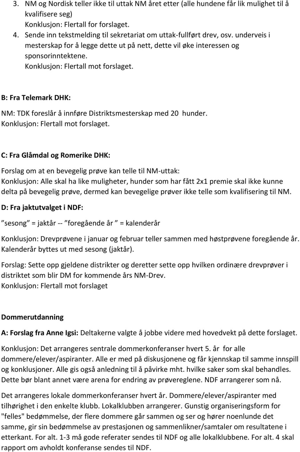 Konklusjon: Flertall mot forslaget. B: Fra Telemark DHK: NM: TDK foreslår å innføre Distriktsmesterskap med 20 hunder. Konklusjon: Flertall mot forslaget.