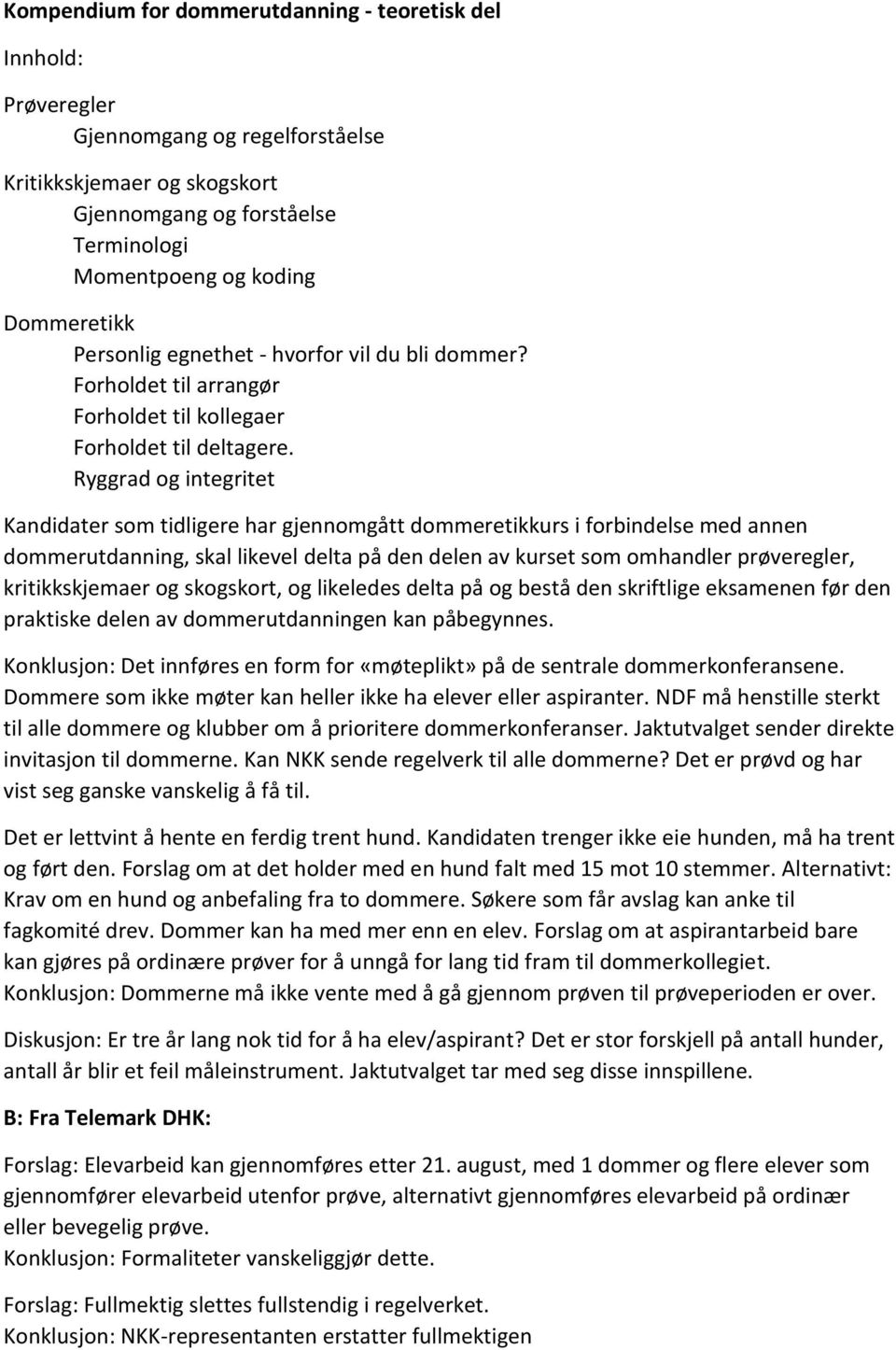 Ryggrad og integritet Kandidater som tidligere har gjennomgått dommeretikkurs i forbindelse med annen dommerutdanning, skal likevel delta på den delen av kurset som omhandler prøveregler,