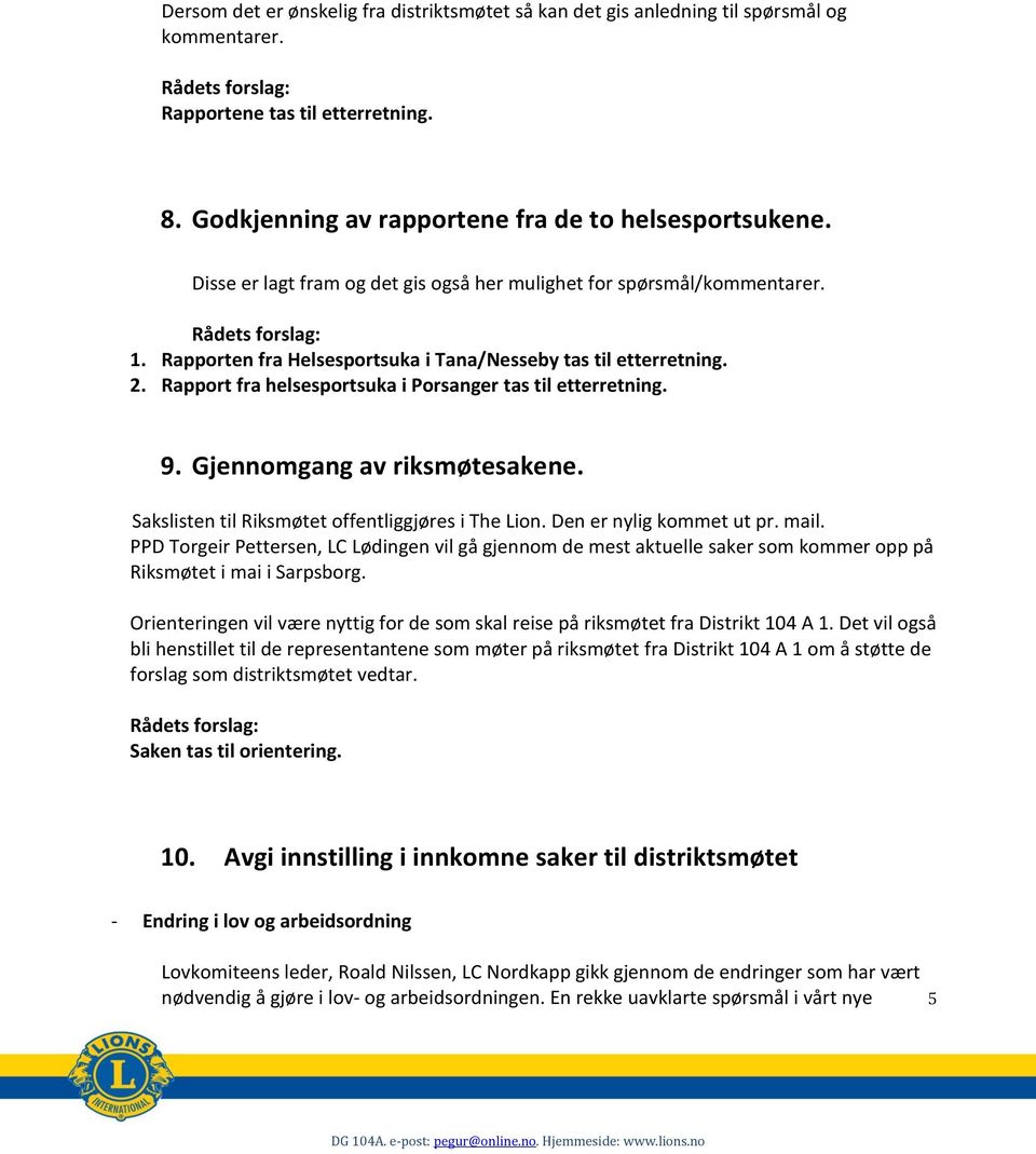 Rapport fra helsesportsuka i Porsanger tas til etterretning. 9. Gjennomgang av riksmøtesakene. Sakslisten til Riksmøtet offentliggjøres i The Lion. Den er nylig kommet ut pr. mail.