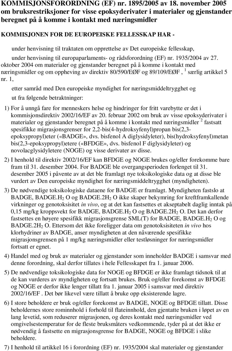 henvisning til traktaten om opprettelse av Det europeiske fellesskap, under henvisning til europaparlaments- og rådsforordning (EF) nr. 1935/2004 av 27.