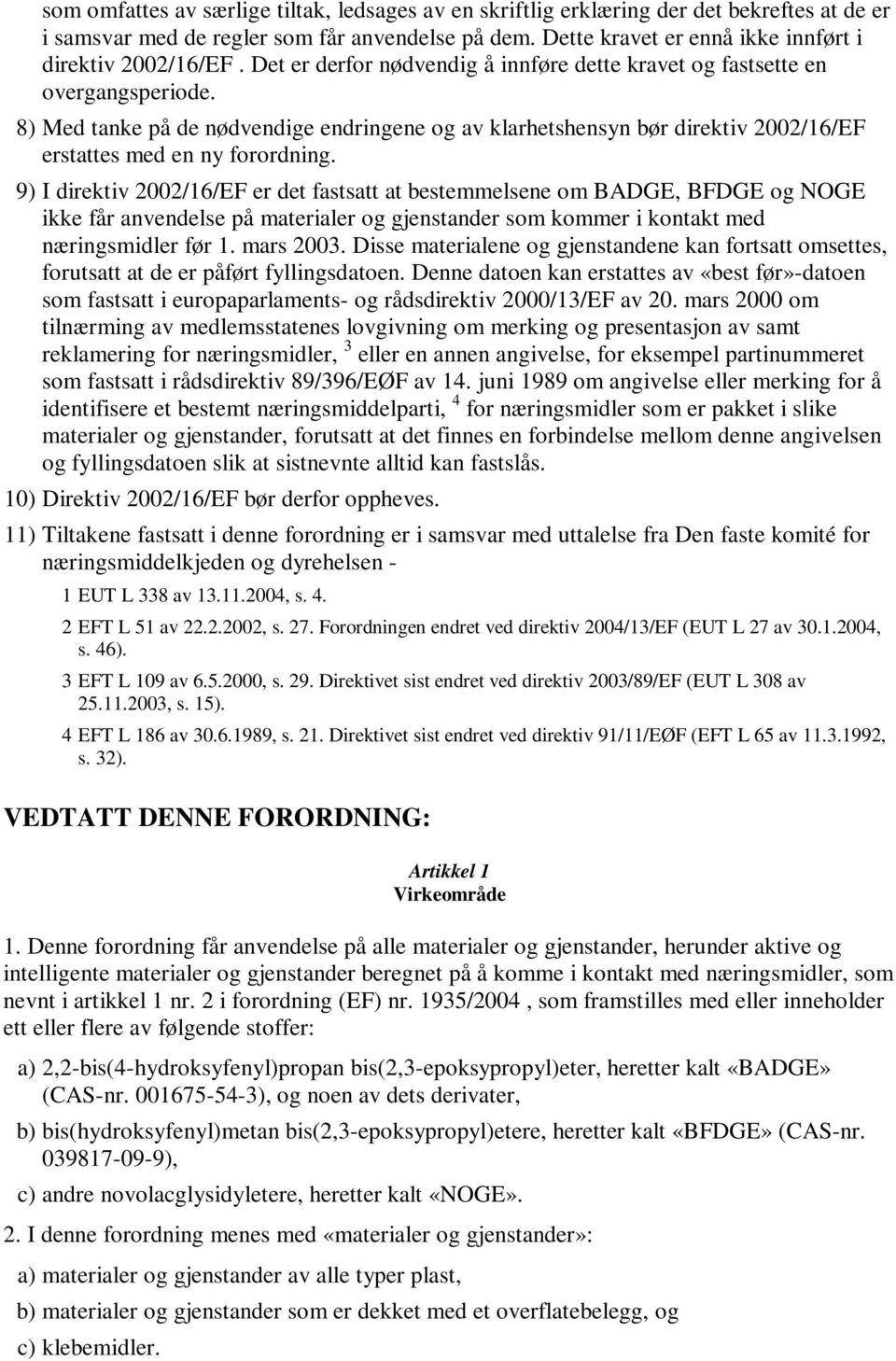 8) Med tanke på de nødvendige endringene og av klarhetshensyn bør direktiv 2002/16/EF erstattes med en ny forordning.