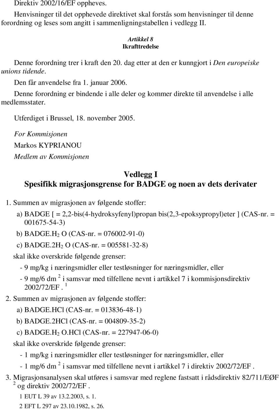 Denne forordning er bindende i alle deler og kommer direkte til anvendelse i alle medlemsstater. Utferdiget i Brussel, 18. november 2005.