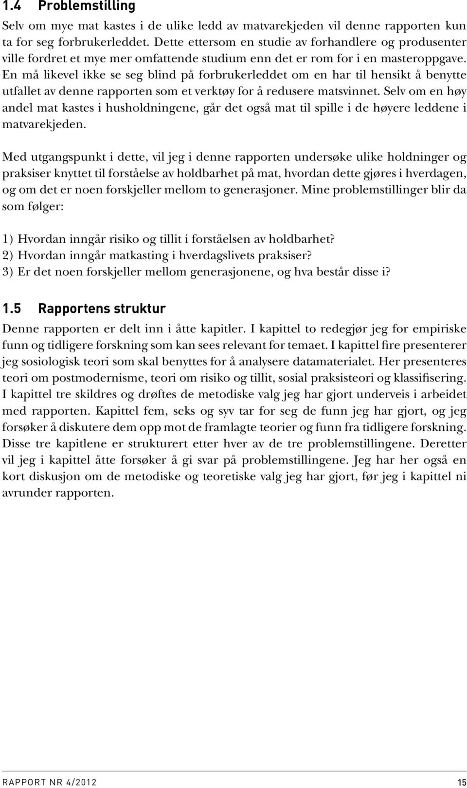 En må likevel ikke se seg blind på forbrukerleddet om en har til hensikt å benytte utfallet av denne rapporten som et verktøy for å redusere matsvinnet.