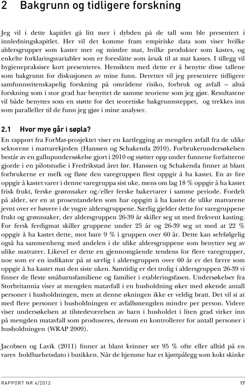 kastes. I tillegg vil hygienepraksiser kort presenteres. Hensikten med dette er å benytte disse tallene som bakgrunn for diskusjonen av mine funn.