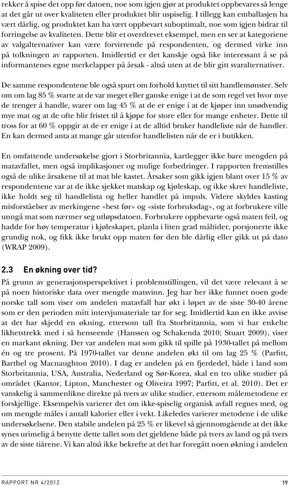 Dette blir et overdrevet eksempel, men en ser at kategoriene av valgalternativer kan være forvirrende på respondenten, og dermed virke inn på tolkningen av rapporten.