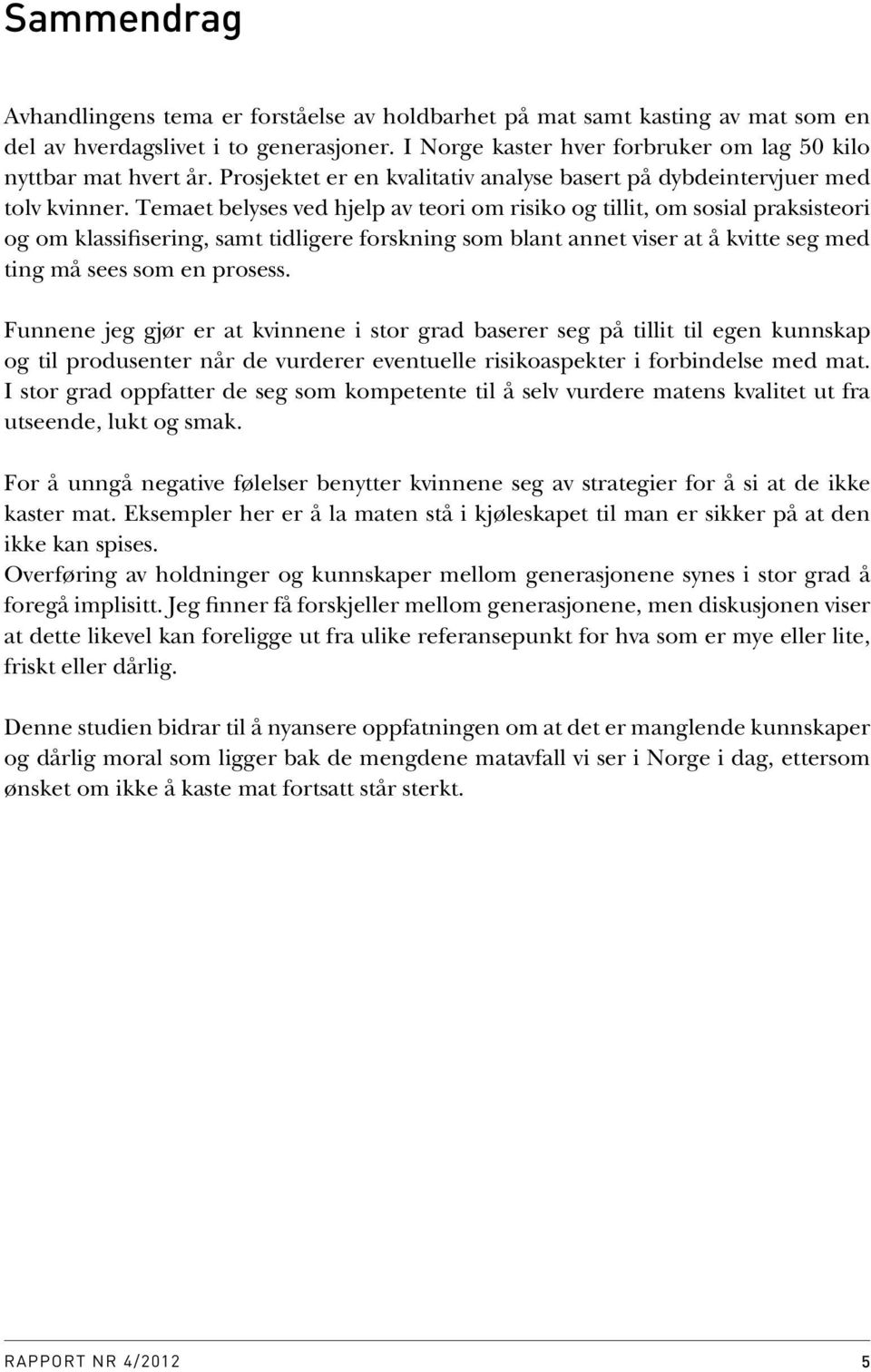 Temaet belyses ved hjelp av teori om risiko og tillit, om sosial praksisteori og om klassifisering, samt tidligere forskning som blant annet viser at å kvitte seg med ting må sees som en prosess.