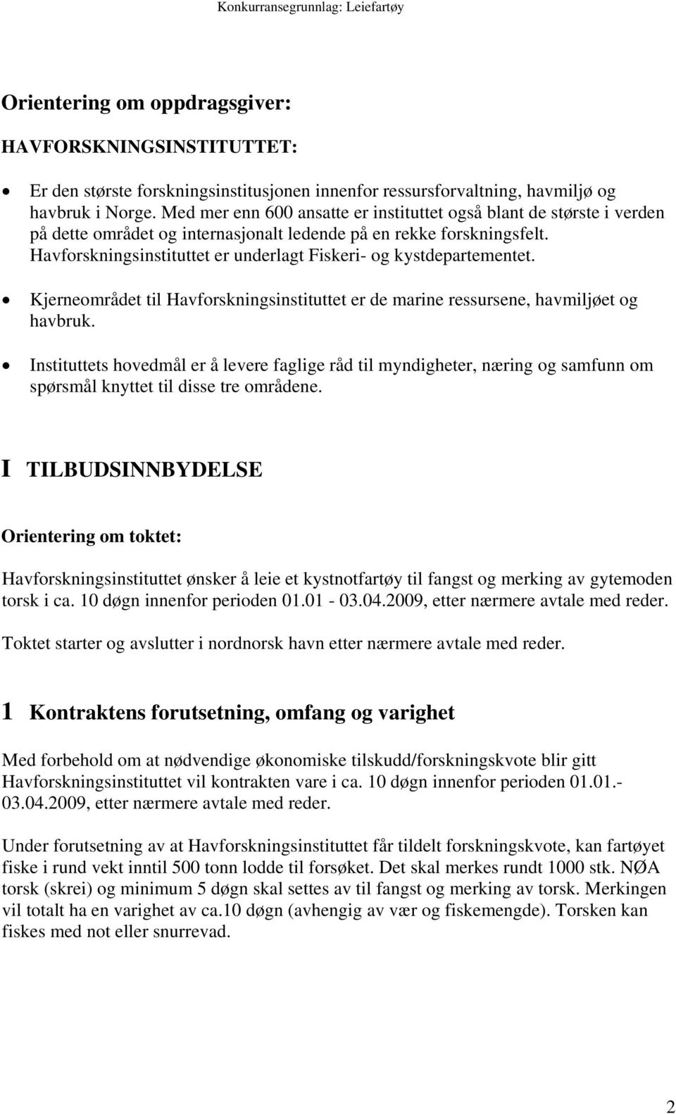 Havforskningsinstituttet er underlagt Fiskeri- og kystdepartementet. Kjerneområdet til Havforskningsinstituttet er de marine ressursene, havmiljøet og havbruk.