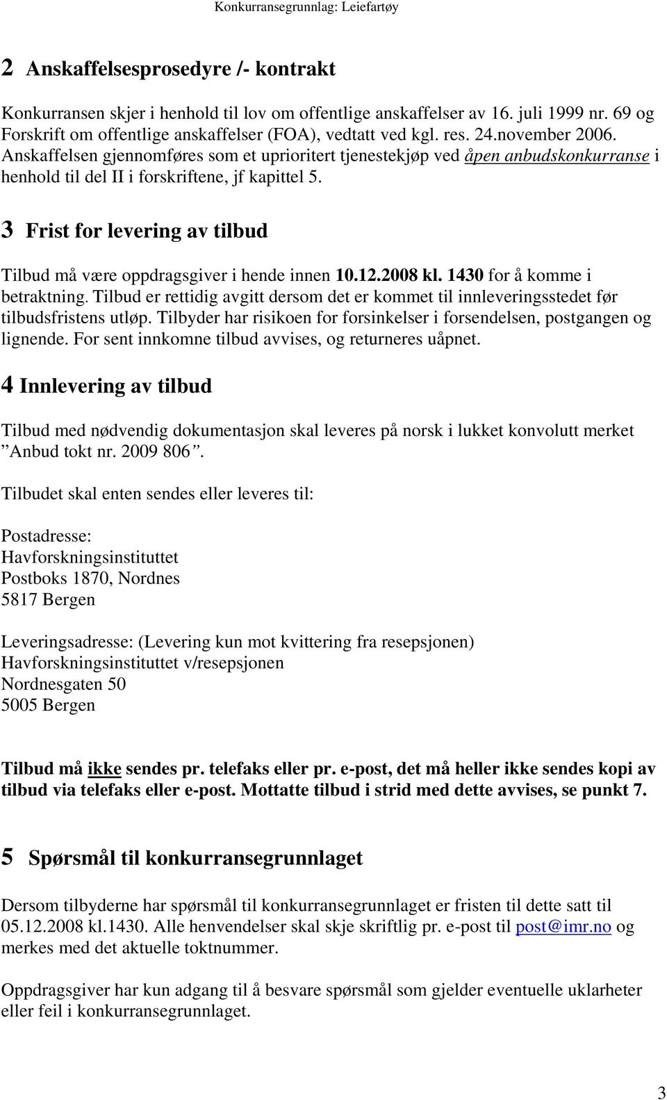 3 Frist for levering av tilbud Tilbud må være oppdragsgiver i hende innen 10.12.2008 kl. 1430 for å komme i betraktning.