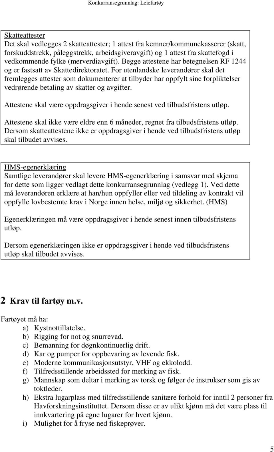 For utenlandske leverandører skal det fremlegges attester som dokumenterer at tilbyder har oppfylt sine forpliktelser vedrørende betaling av skatter og avgifter.