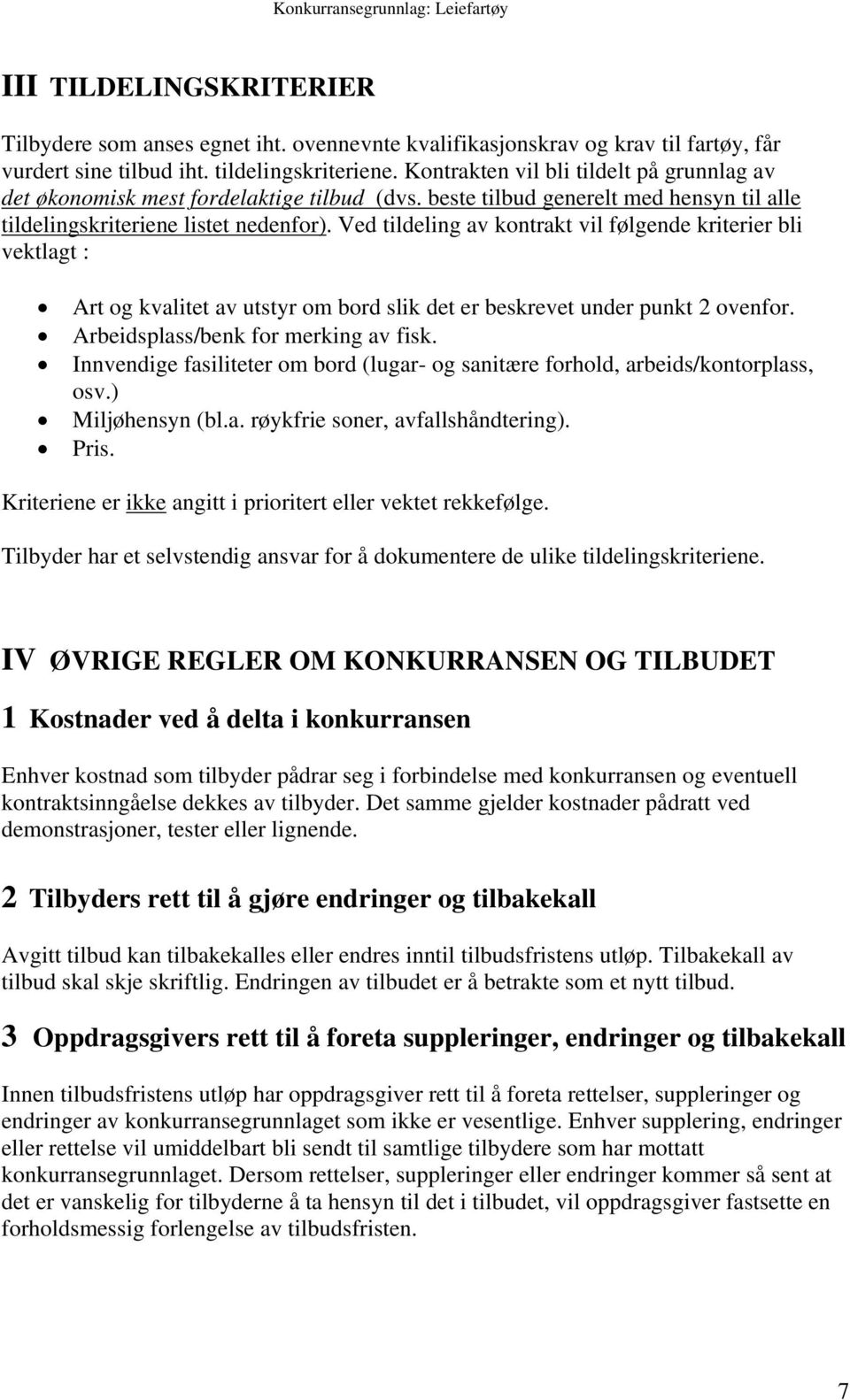 Ved tildeling av kontrakt vil følgende kriterier bli vektlagt : Art og kvalitet av utstyr om bord slik det er beskrevet under punkt 2 ovenfor. Arbeidsplass/benk for merking av fisk.