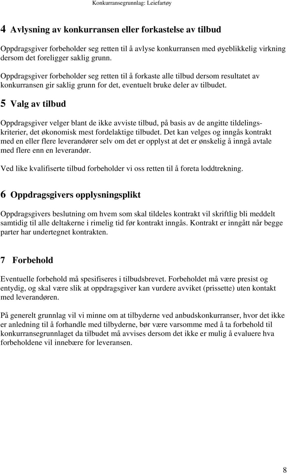 5 Valg av tilbud Oppdragsgiver velger blant de ikke avviste tilbud, på basis av de angitte tildelingskriterier, det økonomisk mest fordelaktige tilbudet.