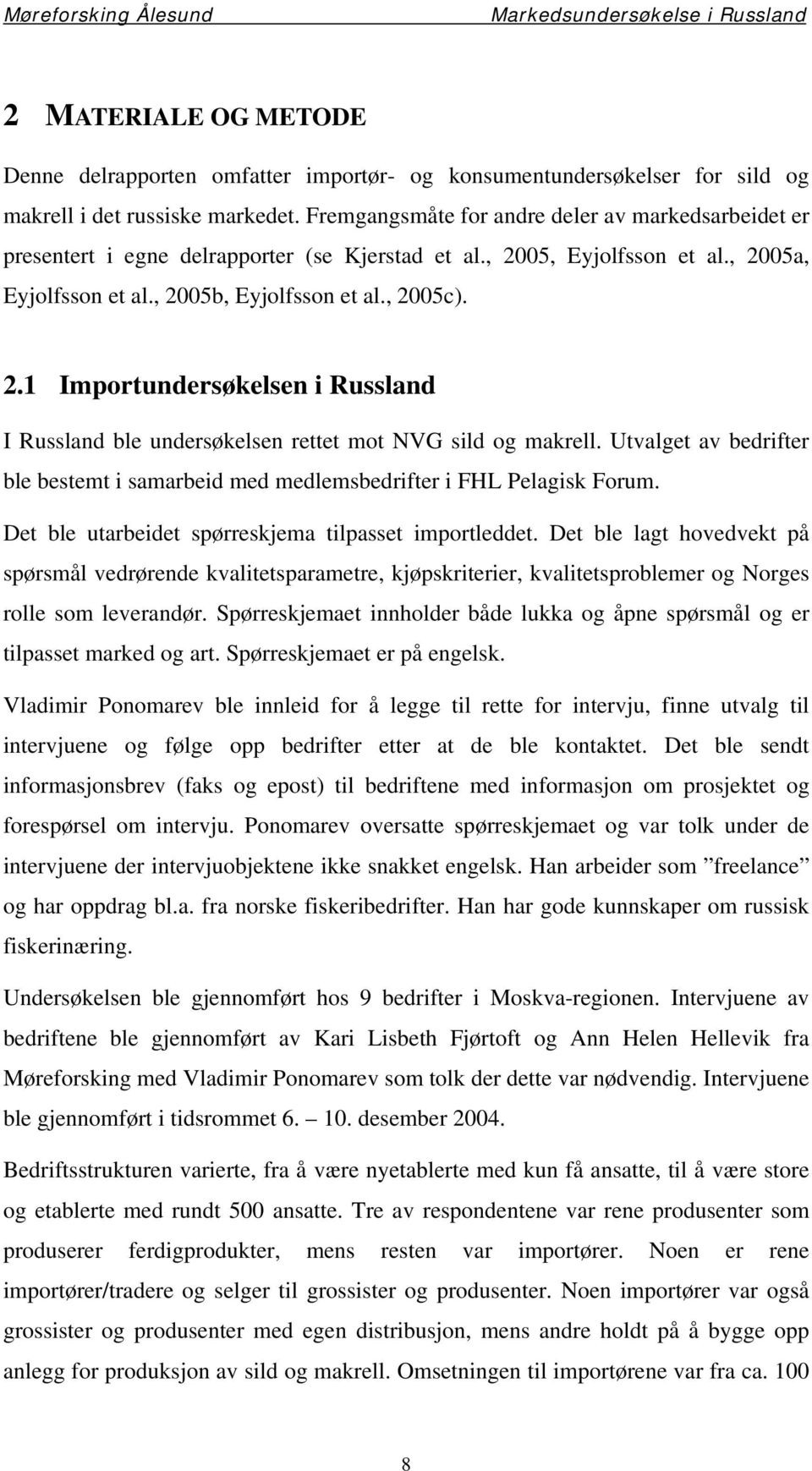 Utvalget av bedrifter ble bestemt i samarbeid med medlemsbedrifter i FHL Pelagisk Forum. Det ble utarbeidet spørreskjema tilpasset importleddet.