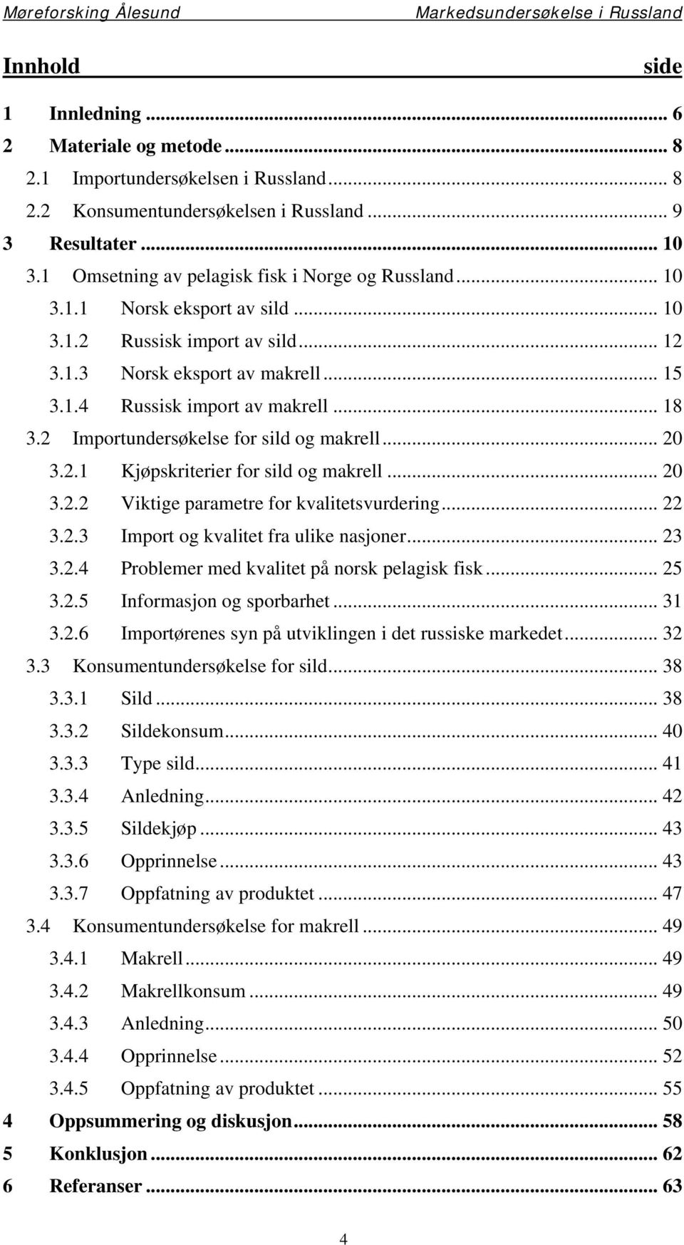 2 Importundersøkelse for sild og makrell... 20 3.2.1 Kjøpskriterier for sild og makrell... 20 3.2.2 Viktige parametre for kvalitetsvurdering... 22 3.2.3 Import og kvalitet fra ulike nasjoner... 23 3.