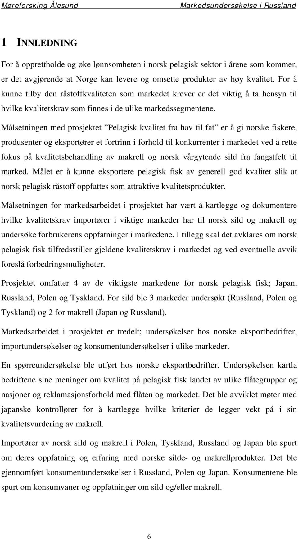 Målsetningen med prosjektet Pelagisk kvalitet fra hav til fat er å gi norske fiskere, produsenter og eksportører et fortrinn i forhold til konkurrenter i markedet ved å rette fokus på