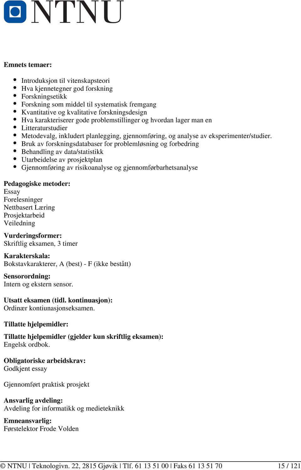 Bruk av forskningsdatabaser for problemløsning og forbedring Behandling av data/statistikk Utarbeidelse av prosjektplan Gjennomføring av risikoanalyse og gjennomførbarhetsanalyse Pedagogiske metoder: