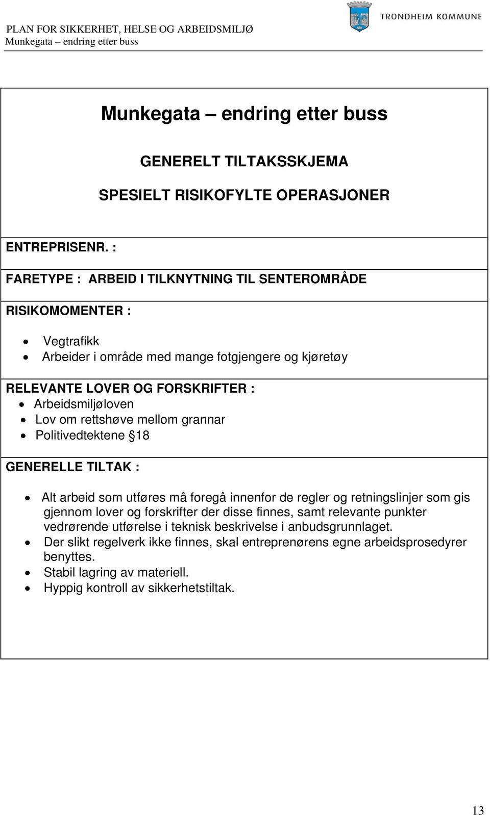 Arbeidsmiljøloven Lov om rettshøve mellom grannar Politivedtektene 18 GENERELLE TILTAK : Alt arbeid som utføres må foregå innenfor de regler og retningslinjer som gis