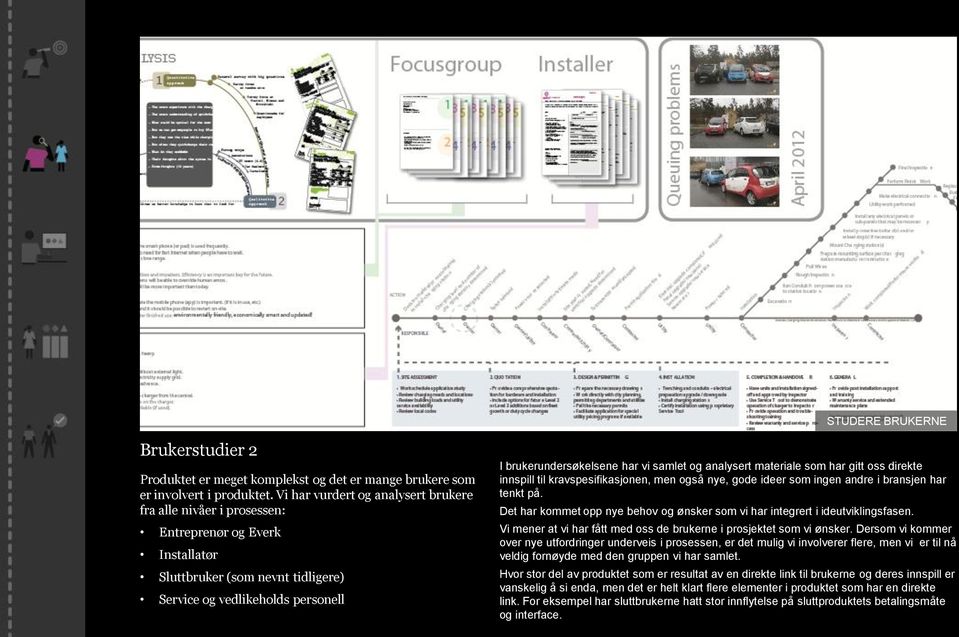 samlet og analysert materiale som har gitt oss direkte innspill til kravspesifikasjonen, men også nye, gode ideer som ingen andre i bransjen har tenkt på.