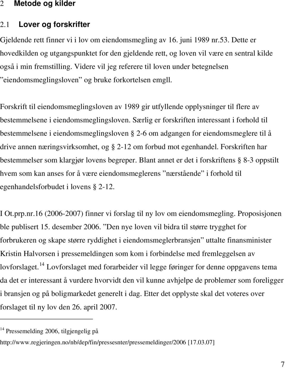 Videre vil jeg referere til loven under betegnelsen eiendomsmeglingsloven og bruke forkortelsen emgll.