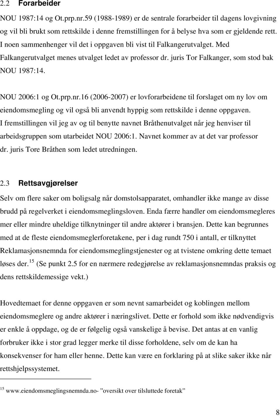 nr.16 (2006-2007) er lovforarbeidene til forslaget om ny lov om eiendomsmegling og vil også bli anvendt hyppig som rettskilde i denne oppgaven.