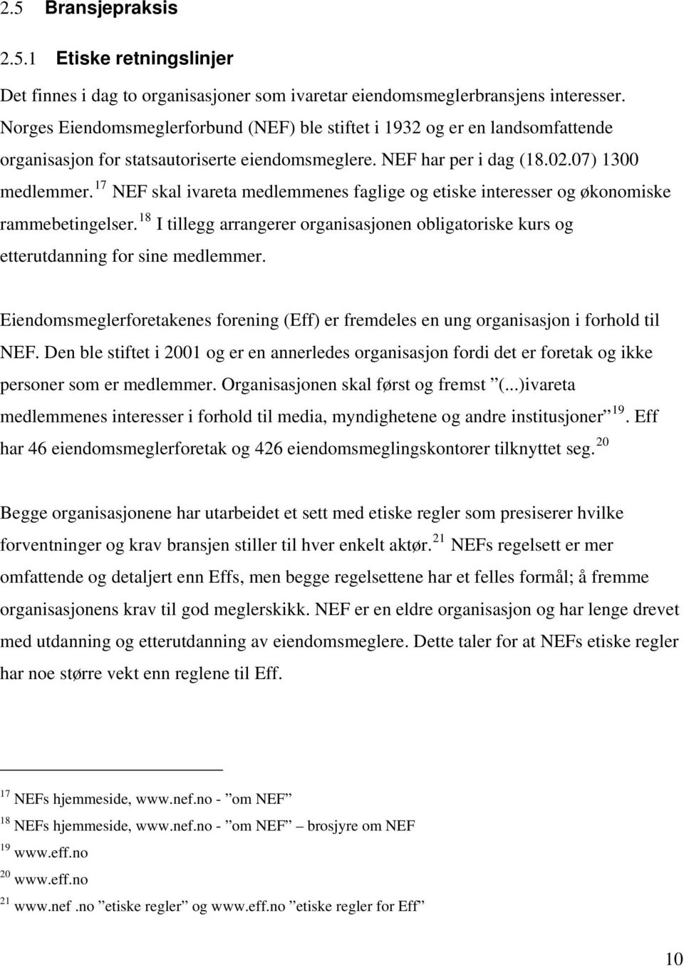 17 NEF skal ivareta medlemmenes faglige og etiske interesser og økonomiske rammebetingelser. 18 I tillegg arrangerer organisasjonen obligatoriske kurs og etterutdanning for sine medlemmer.