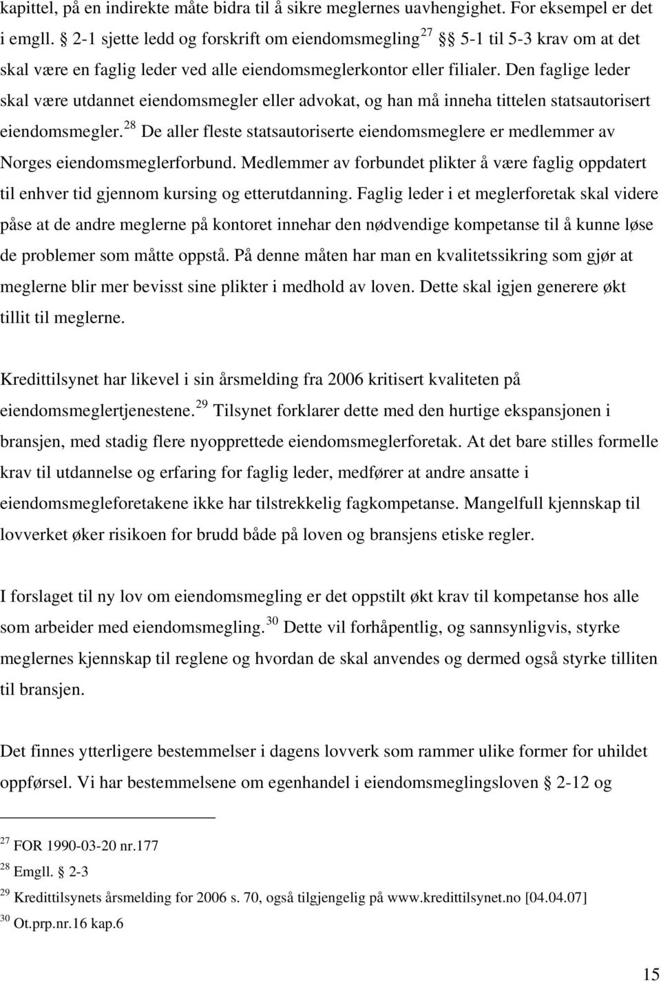 Den faglige leder skal være utdannet eiendomsmegler eller advokat, og han må inneha tittelen statsautorisert eiendomsmegler.