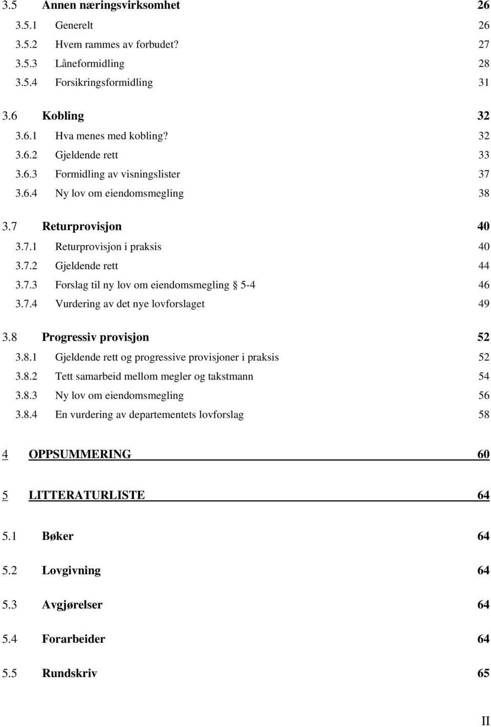 7.4 Vurdering av det nye lovforslaget 49 3.8 Progressiv provisjon 52 3.8.1 Gjeldende rett og progressive provisjoner i praksis 52 3.8.2 Tett samarbeid mellom megler og takstmann 54 3.8.3 Ny lov om eiendomsmegling 56 3.