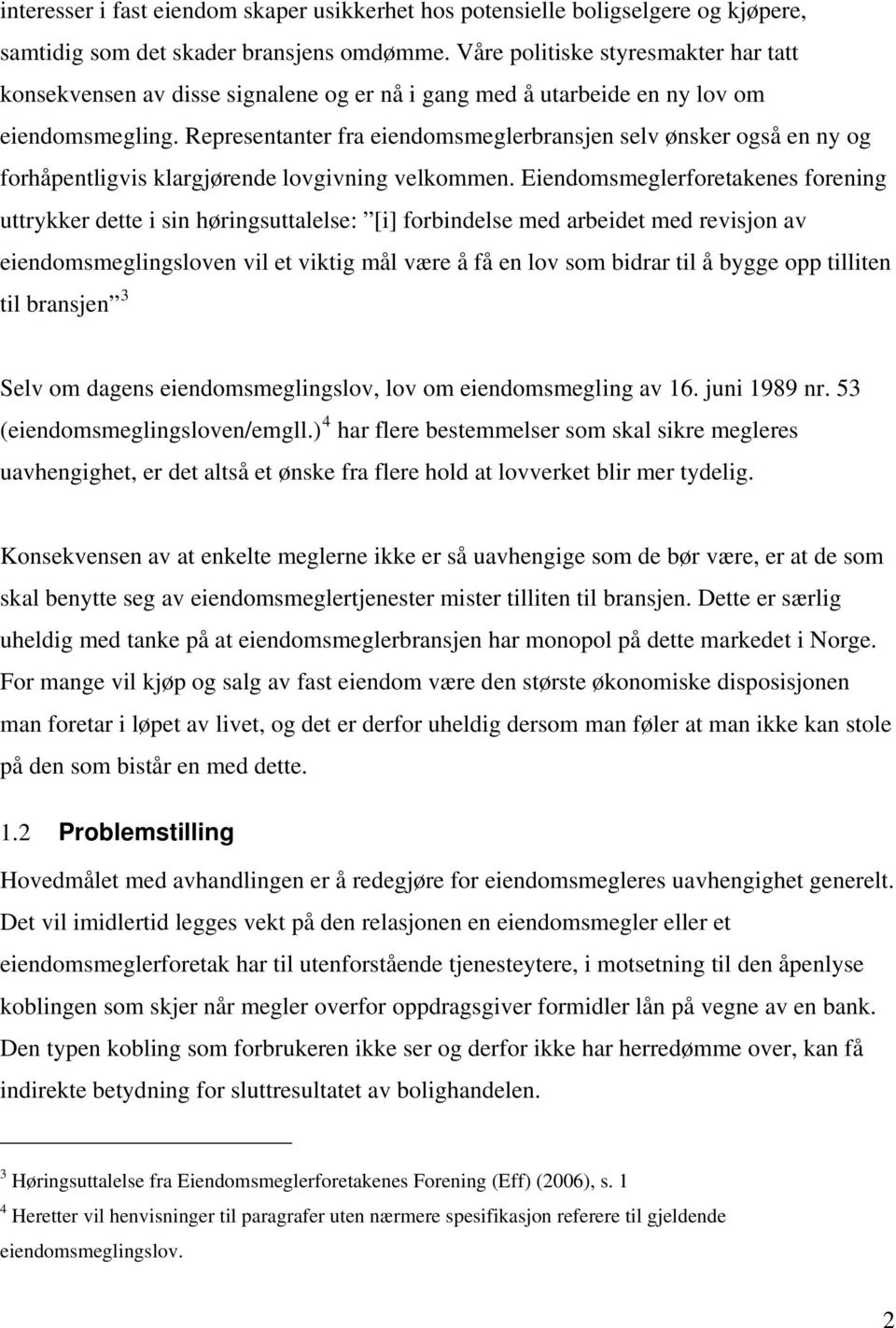 Representanter fra eiendomsmeglerbransjen selv ønsker også en ny og forhåpentligvis klargjørende lovgivning velkommen.