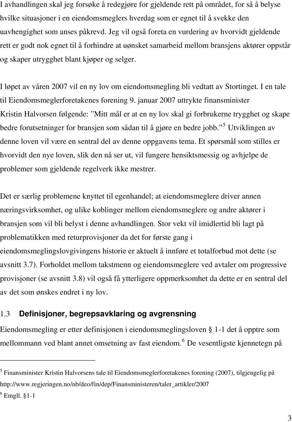 I løpet av våren 2007 vil en ny lov om eiendomsmegling bli vedtatt av Stortinget. I en tale til Eiendomsmeglerforetakenes forening 9.