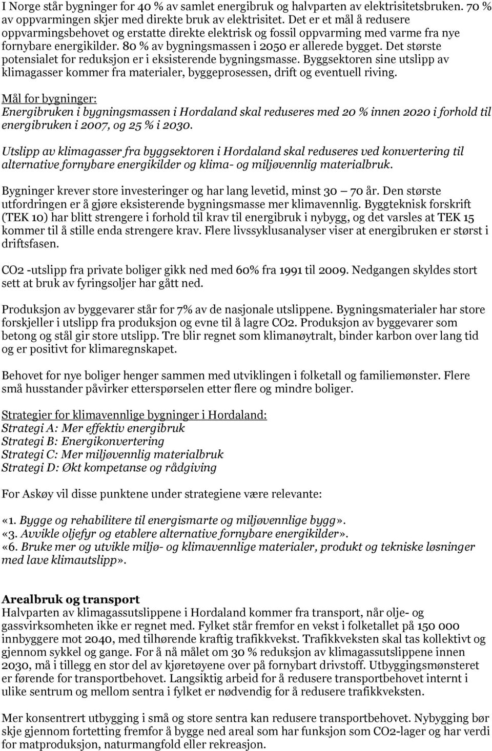 Det største potensialet for reduksjon er i eksisterende bygningsmasse. Byggsektoren sine utslipp av klimagasser kommer fra materialer, byggeprosessen, drift og eventuell riving.