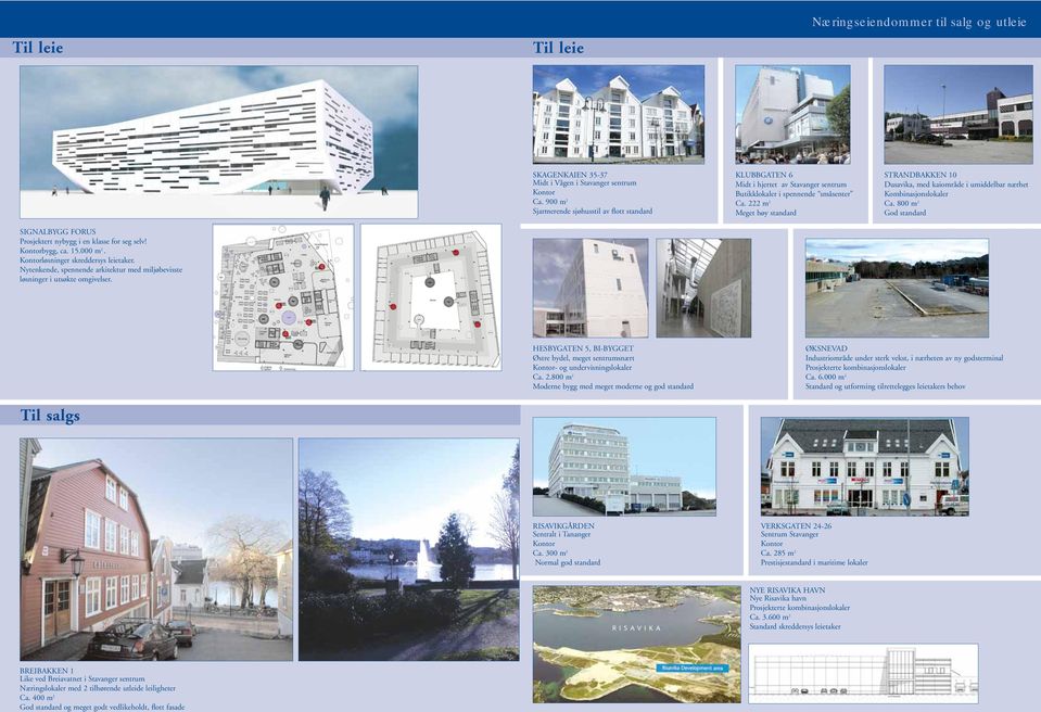222 m 2 Meget høy standard STRANDBAKKEN 10 Dusavika, med kaiområde i umiddelbar nærhet Kombinasjonslokaler Ca. 800 m 2 God standard SIGNALBYGG FORUS Prosjektert nybygg i en klasse for seg selv!