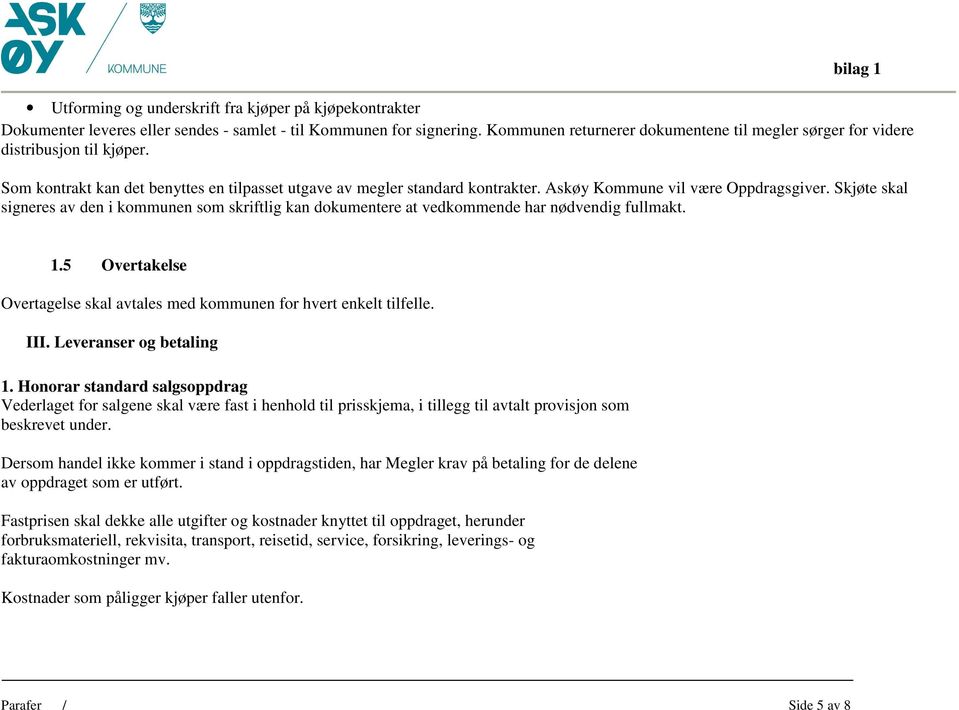 Askøy Kommune vil være Oppdragsgiver. Skjøte skal signeres av den i kommunen som skriftlig kan dokumentere at vedkommende har nødvendig fullmakt. 1.