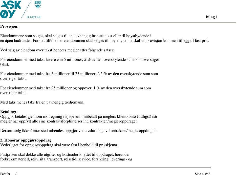 Ved salg av eiendom over takst honores megler etter følgende satser: For eiendommer med takst lavere enn 5 millioner, 5 % av den overskytende sum som overstiger takst.