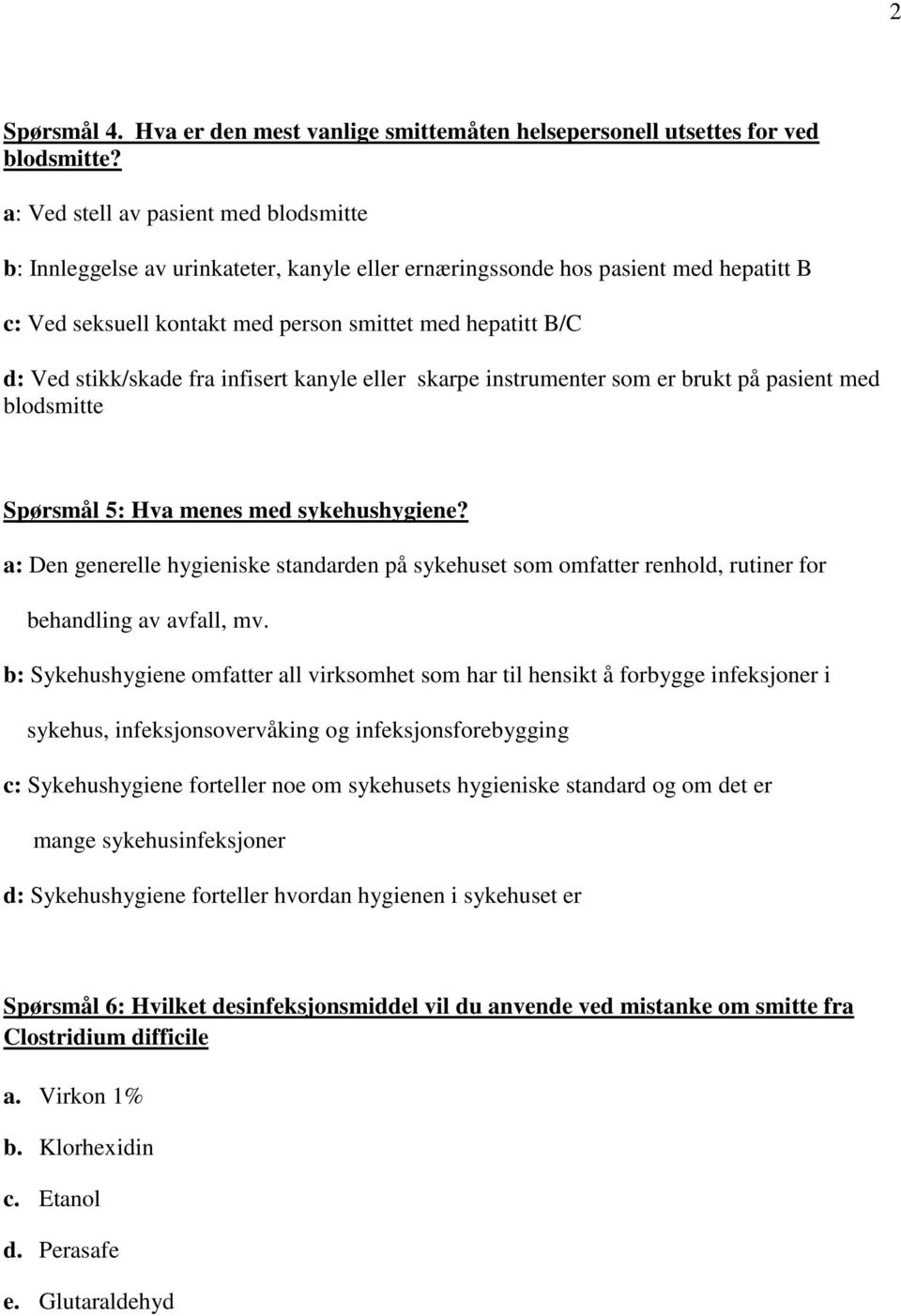 stikk/skade fra infisert kanyle eller skarpe instrumenter som er brukt på pasient med blodsmitte Spørsmål 5: Hva menes med sykehushygiene?