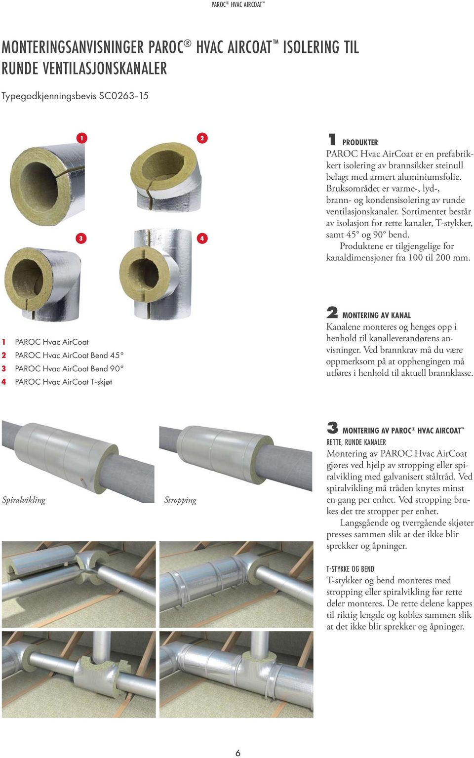 Sortimentet består av isolasjon for rette kanaler, T-stykker, samt 45 og 90 bend. Produktene er tilgjengelige for kanaldimensjoner fra 100 til 200 mm.