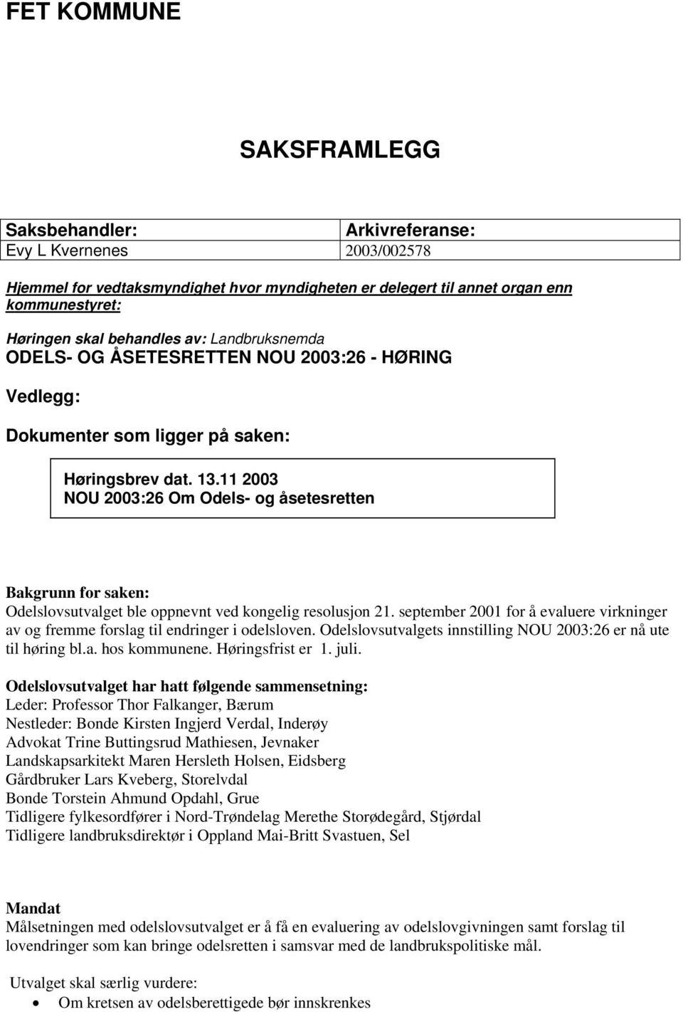 11 2003 NOU 2003:26 Om Odels- og åsetesretten Bakgrunn for saken: Odelslovsutvalget ble oppnevnt ved kongelig resolusjon 21.