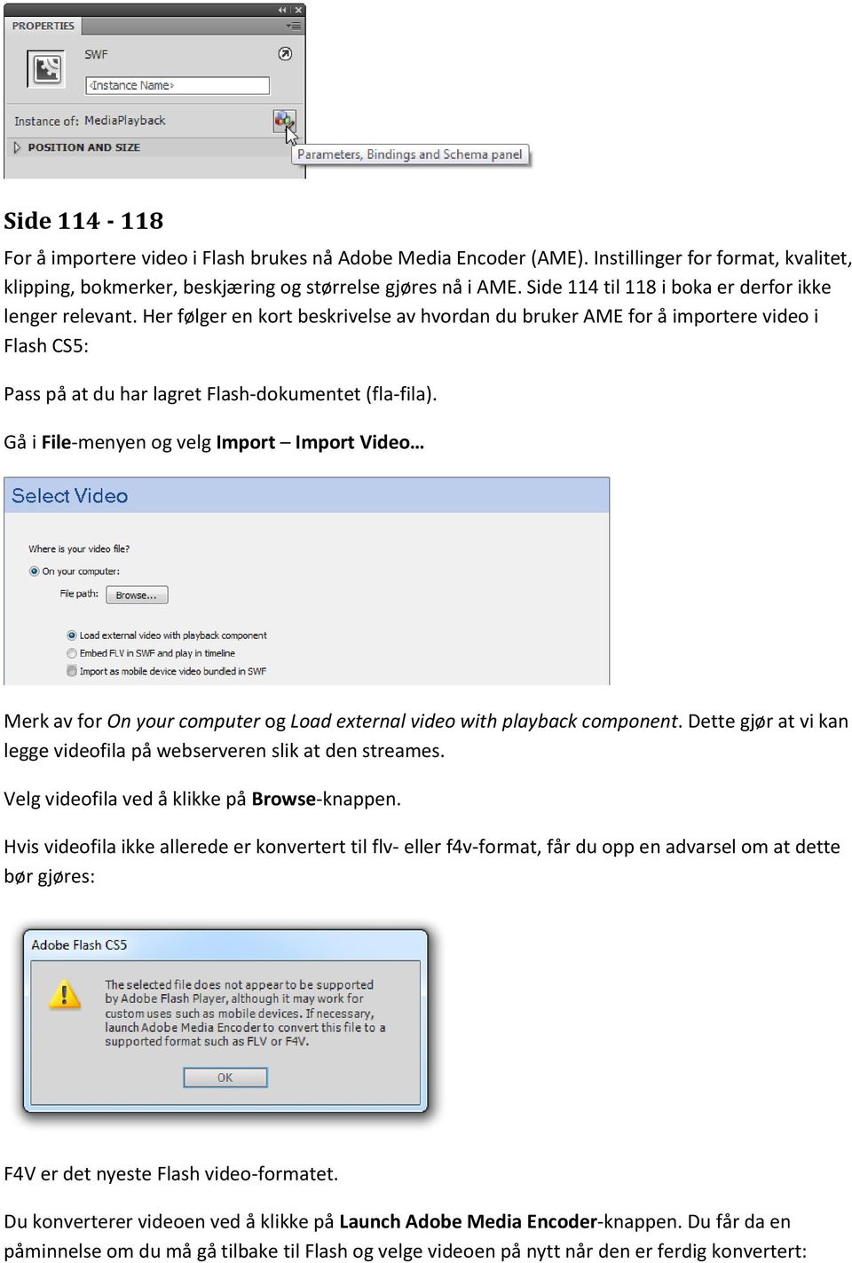 Gå i File-menyen og velg Import Import Video Merk av for On your computer og Load external video with playback component. Dette gjør at vi kan legge videofila på webserveren slik at den streames.