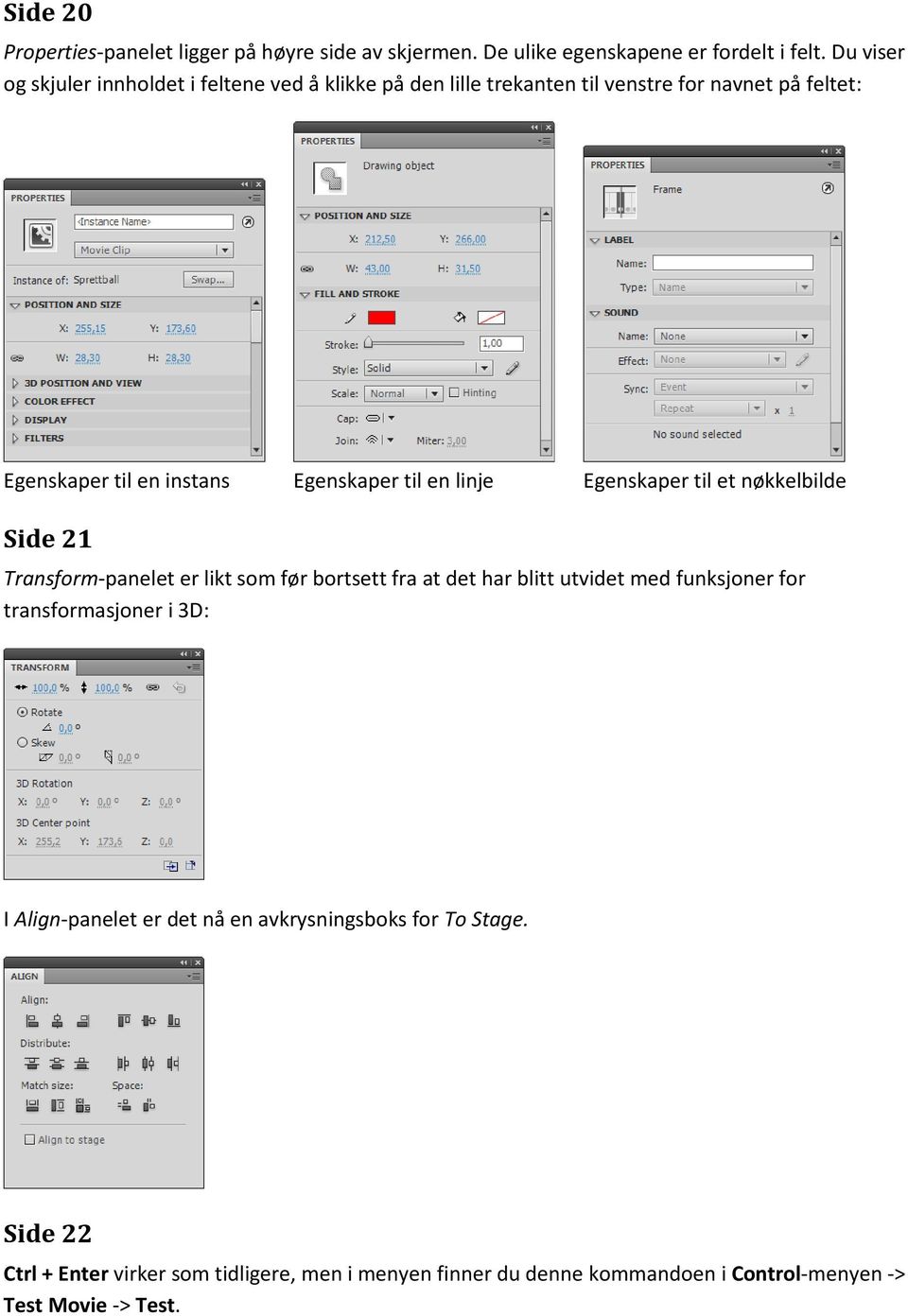 til en linje Egenskaper til et nøkkelbilde Side 21 Transform-panelet er likt som før bortsett fra at det har blitt utvidet med funksjoner for
