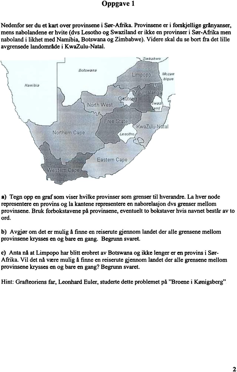 Videre skal du se bort fra det lille avgrensede landområde i KwaZulu-Natal. a) Tegn opp en graf som viser hvilke provinser som grenser til hverandre.