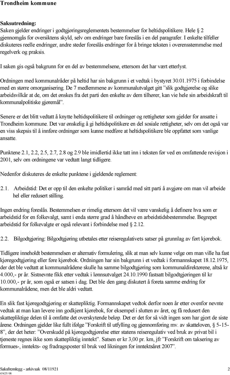 I saken gis også bakgrunn for en del av bestemmelsene, ettersom det har vært etterlyst. Ordningen med kommunalråder på heltid har sin bakgrunn i et vedtak i bystyret 30.01.