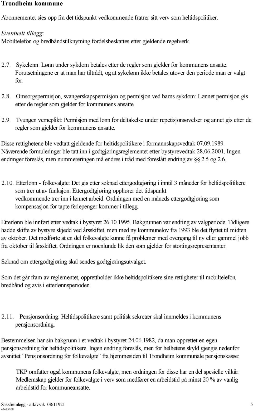 Omsorgspermisjon, svangerskapspermisjon og permisjon ved barns sykdom: Lønnet permisjon gis etter de regler som gjelder for kommunens ansatte. 2.9.