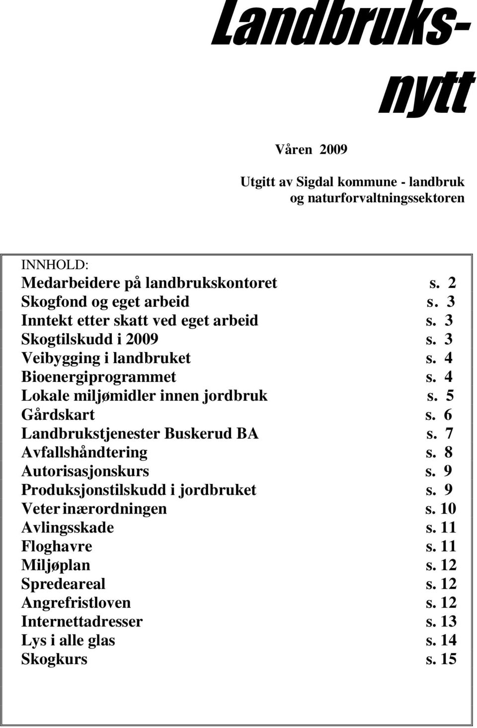 4 Lokale miljømidler innen jordbruk s. 5 Gårdskart s. 6 Landbrukstjenester Buskerud BA s. 7 Avfallshåndtering s. 8 Autorisasjonskurs s.