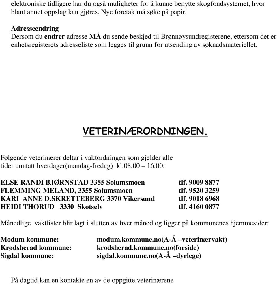 VETERINÆRORDNINGEN. Følgende veterinærer deltar i vaktordningen som gjelder alle tider unntatt hverdager(mandag-fredag) kl.08.00 16.00: ELSE RANDI BJØRNSTAD 3355 Solumsmoen tlf.