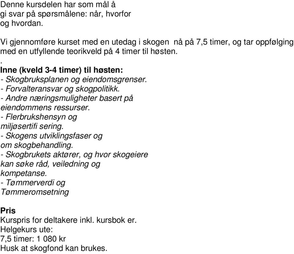 . Inne (kveld 3-4 timer) til høsten: - Skogbruksplanen og eiendomsgrenser. - Forvalteransvar og skogpolitikk. - Andre næringsmuligheter basert på eiendommens ressurser.